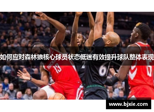 如何应对森林狼核心球员状态低迷有效提升球队整体表现